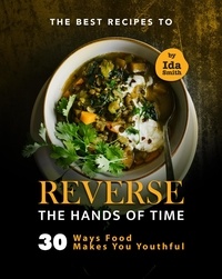  Ida Smith - The Best Recipes to Reverse the Hands of Time: 30 Ways Food Makes You Youthful.