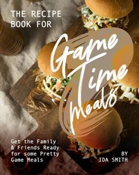 The Recipe Book for Game Time Meals: Get the Family &amp; Friends Ready for some Pretty Game Meals