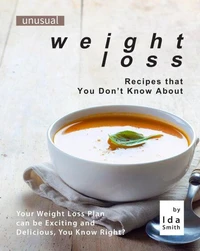 Unusual Weight Loss Recipes that You Don't Know About: Your Weight Loss Plan can be Exciting and Delicious, You Know Right?