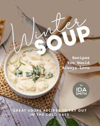 Winter Soup Recipes You Would Always Love: Great Soups Recipes to Try out in the Cold Days