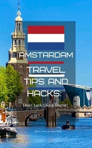 Téléchargements ebook gratuits pour téléphone Amsterdam Travel Tips and Hacks: Don't Look Like a Tourist!