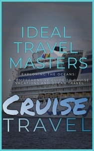  Ideal Travel Masters - Cruise Travel: Exploring the Oceans - A Comprehensive Guide to Cruise Vacations and Ocean Travel.