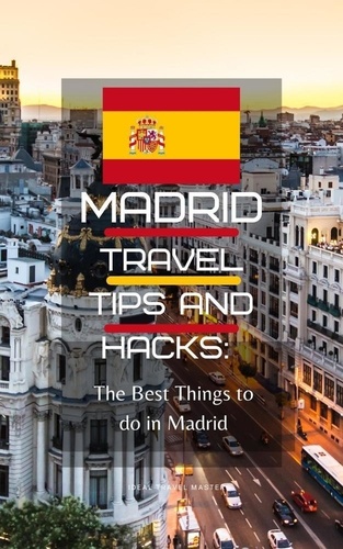  Ideal Travel Masters - Madrid Travel Tips and Hacks: The Best Things to do in Madrid.