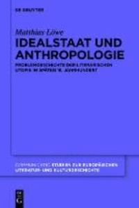 Idealstaat und Anthropologie - Problemgeschichte der literarischen Utopie im späten 18. Jahrhundert.
