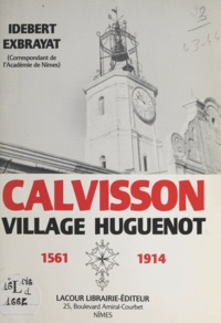 Idebert Exbrayat - Calvisson, village huguenot (1561-1914).