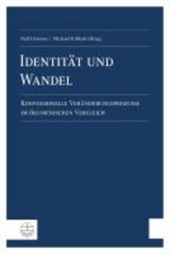 Identität und Wandel - Konfessionelle Veränderungsprozesse im ökumenischen Vergleich.