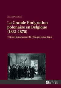 Idesbald Goddeeris - La grande Emigration polonaise en Belgique (1831-1870) - Elites et masses en exil à l'époque romantique.