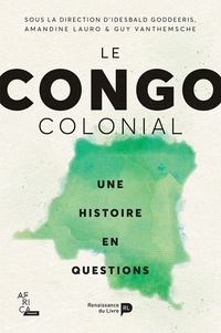 Idesbald Goddeeris et Amandine Lauro - Le Congo colonial - Une histoire en questions.