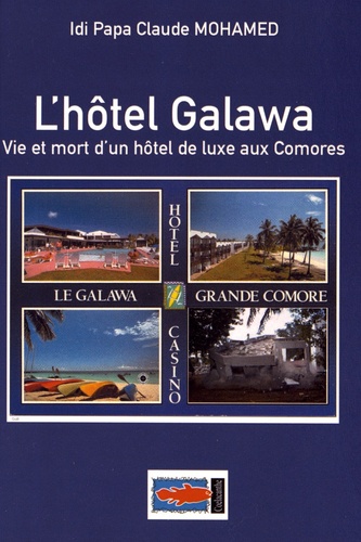 Idi Papa Claude Mohamed - L'hôtel Galawa - Vie et mort d'un hôtel de luxe aux Comores.