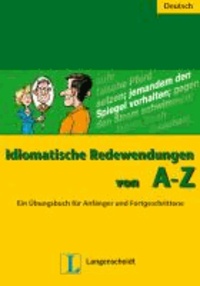 Idiomatische Redewendungen von A - Z - Ein Übungsbuch für Anfänger und Fortgeschrittene.