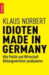 Idioten Made in Germany - Wie Politik und Wirtschaft Bildungsverlierer produzieren.