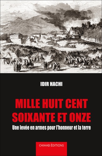Idir Hachi - Mille huit cent soixante et onze - Une levée en armes pour l'honneur et la terre.