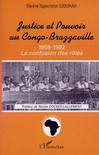 JUSTICE ET POUVOIR AU CONGO-BRAZZAVILLE 1958-1992 : LA CONFUSION DES ROLES
