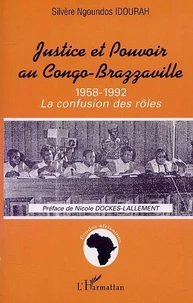 Justice Et Pouvoir Au Congo-Brazzaville 1958-1992 : La Confusion Des Roles