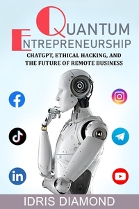  Idris Diamond - Quantum Entrepreneurship: ChatGPT, Ethical Hacking, and the Future of Remote Business.