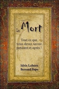 Idris Lahore et Bernard Pepe - La mort - Tout ce que vous devez savoir pendant et après !.