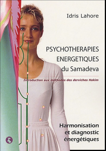 Idris Lahore - Psychothérapies Energétiques du Samaveda - Introduction aux méthodes des derviches Hakim, Tome 1, Harmonisation et diagnostic énergétiques.