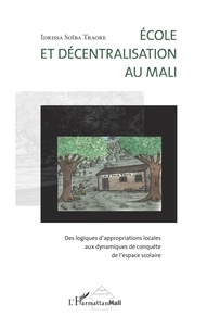Idrissa Soïba Traoré - Ecole et décentralisation au Mali - Des logiques d'approbations locales aux dynamiques de conquête de l'espace scolaire.