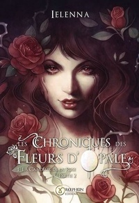 Ielenna . - Les Chroniques des Fleurs d'Opale  : Les Chroniques des Fleurs d'Opale, Tome I - La Candeur de la Rose, partie 2.