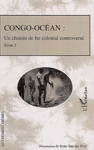 Ieme Van Der Poel - Congo-Océan - Un chemin de fer colonial controversé, Tome 2.