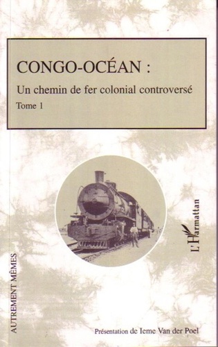 Ieme Van Der Poel - Congo-Océan - Un chemin de fer colonial controversé, Tome 1.