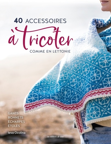 40 accessoires  à tricoter comme en Lettonie. Gants, bonnets, écharpes, étoles et châles