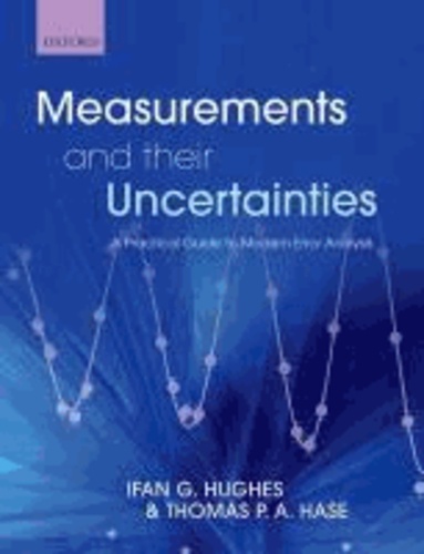 Ifan G. Hughes et Thomas P.A. Hase - Measurements and their Uncertainties A practical guide to modern error analysis - A practical guide to modern error analysis.
