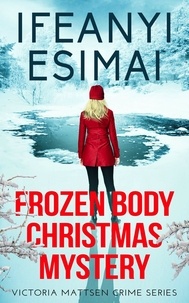  Ifeanyi Esimai - Frozen Body Christmas Mystery - Victoria Mattsen Crime Series, #9.