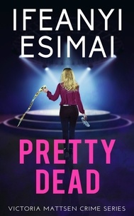  Ifeanyi Esimai - Pretty Dead - Victoria Mattsen Crime Series, #5.