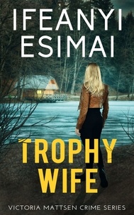  Ifeanyi Esimai - Trophy Wife - Victoria Mattsen Crime Series, #1.