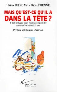Mais Qu'Est-Ce Qu'Il A Dans La Tete ? 1000 Astuces Pour Mieux Comprendre Votre Enfant De 0 A 7 Ans