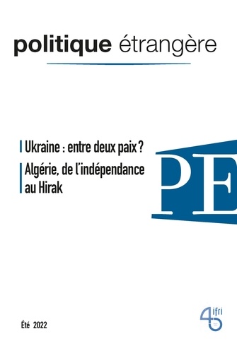 Politique étrangère N° 2/2022, juin 2022 Ukraine : entre deux paix ? ; Algérie, de l’indépendance au Hirak