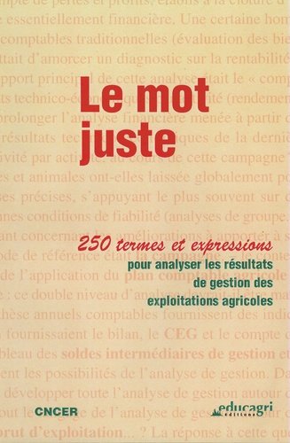  IGER - Le Mot Juste. 250 Termes Et Expressions Pour Analyser Mes Resultats De Gestion Des Exploitations Agricoles, 2eme Edition.