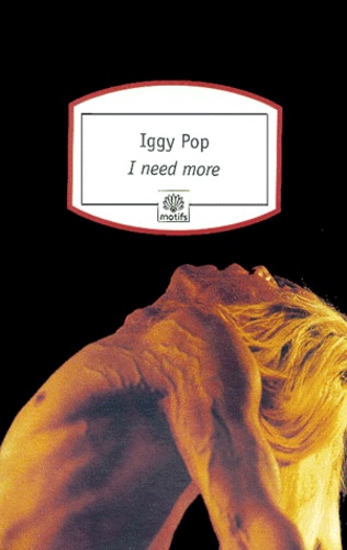 Iggy Pop - I Need More. Les Stooges Et Autres Histoires De Ma Vie.