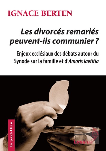 Ignace Berten - Les divorcés remariés peuvent-ils communier ? - Enjeux ecclésiaux des débats autour du Synode sur la famille et d'Amoris laetitia.