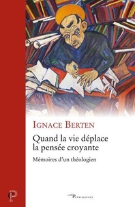 Ignace Berten - Quand la vie déplace la pensée croyante.