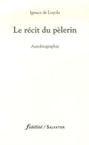 Ignace de Loyola - Le récit du pèlerin.