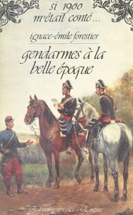 Ignace-Emile Forestier et Christian Prouteau - Gendarmes à la Belle époque.