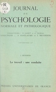 Ignace Meyerson et G. Dumas - Le travail : une conduite.