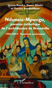 Ignace Pemba et Simon Mbete - Ndunzia-Mpungu, paroisse catholique de l'archidiocèse de Brazzaville - 1983-2013 : trentième anniversaire.