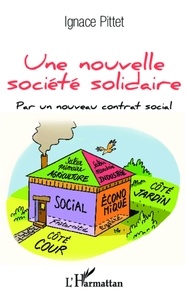 Ignace Pittet - Une nouvelle société solidaire - Par un nouveau contrat social.
