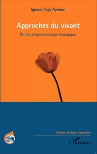 Ignace Yapi Ayenon - Approches du vivant - Etudes d'épistémologie biologique.