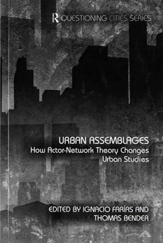 Ignacio Farias et Thomas Bender - Urban Assemblages - How Actor-Network Theory Changes Urban Studies.