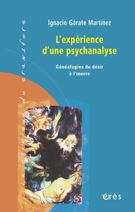 Ignacio Garate Martinez - L'expérience d'une psychanalyse - Généalogie du désir à l'oeuvre.