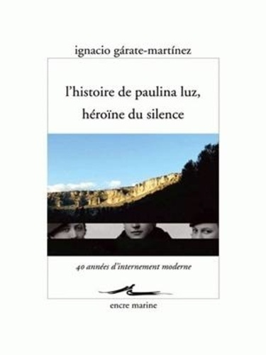 Ignacio Garate-Martinez - L'histoire de Paulina Luz, héroïne du silence.