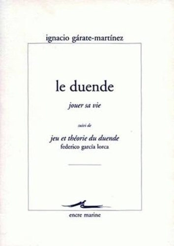 Ignacio Garate Martinez et Federico Garcia Lorca - Le duende, jouer sa vie - Suivi de Jeu et théorie du duende.