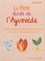 Le Petit Guide de l'Ayurvéda. Tous les bienfaits de la médecine millénaire indienne pour un mieux-être complet dans votre vie
