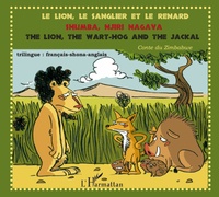 Ignatiana Shongedza - Le lion, le sanglier et le renard ; Shumba, njiri nagava ; The lion, the wart-hog end the jackal - Conte du zimbabwe en édition trilingue français-shona-anglais.