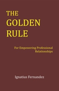  Ignatius Fernandez - The Golden Rule: For Empowering Professional Relationships.