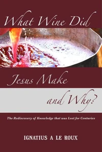 What Wine Did Jesus Make And Why? - The Rediscovery of Knowledge that was Lost for Centuries